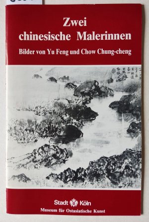 Zwei chinesische Malerinnen. Bilder von Yu Feng und Chow Chung-cheng. . Katalog zur Ausstellung des Museums für Ostasiatische Kunst der Stadt Köln vom 26.4.-29.6.1986.