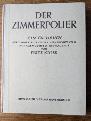 Der Zimmerpolier. Ein Fachbuch für Zimmerleute, Techniker, Architekten aus allen Gebieten des Holzbaues.