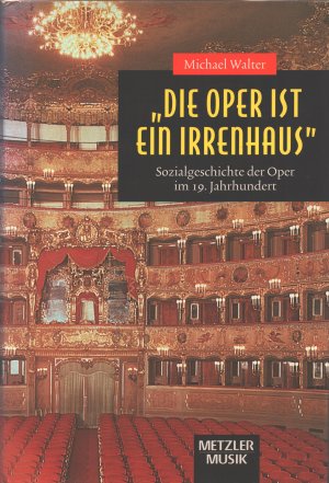 Die Oper ist ein Irrenhaus - Sozialgeschichte der Oper im 19. Jahrhundert