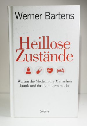 Heillose Zustände - Warum die Medizin die Menschen krank und das Land arm macht