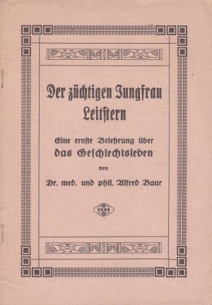 Der züchtigen Jungfrau Leitstern. Eine ernste Belehrung über das Geschlechtsleben. (= Gesundheit für alle Heft 12)