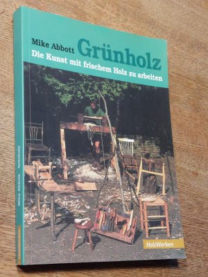 Grünholz. Die Kunst, mit frischem Holz zu arbeiten