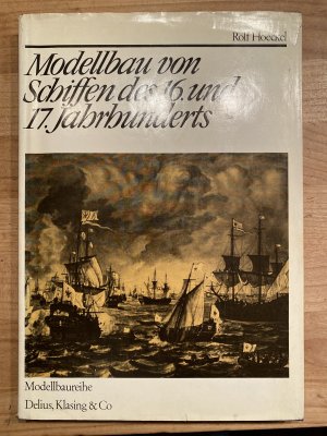 Modellbau von Schiffen des 16. und 17. Jahrhunderts Bearbeitet und herausgegeben von Lothar Eich. Mit 141 Abbildungen, 7 Kunstdrucktafeln sowie einer Anlage mit 2 Tafeln.