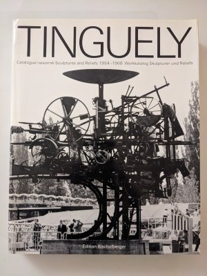 Jean Tinguely: Catalogue raisonné, Sculptures and Reliefs / Werkkatalog der Skulpturen und Reliefs - 1954-1968