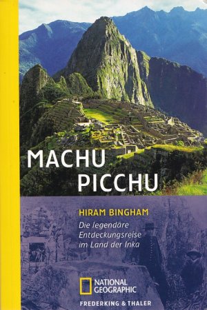 gebrauchtes Buch – Hiram Bingham / Aus dem Englischen von Frank Auerbach – MACHU PICCHU - Die legendäre Entdeckungsreise im Land der Inka / Mit einer Einführung von Anthony Brandt / Aus der Reihe: National Geographic