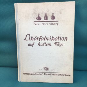 Likörfabrikation auf kaltem Wege. Lehr- und Rezeptbuch auf kaltem Wege. Umfassend Nachbildungen berühmter französischer und holländischer Liköre sowie […]