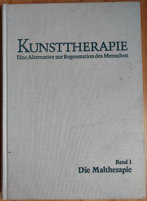 Kunsttherapie - Eine Alternative zur Regeneration des Menschen - Die Maltherapie - Band I