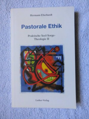 Pastorale Ethik. Praktische Seel-Sorge-Theologie II