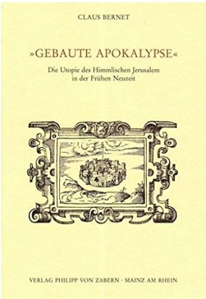 Gebaute Apokalypse - Die Utopie des Himmlischen Jerusalem in der Frühen Neuzeit