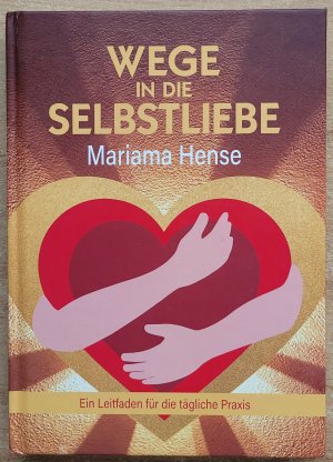 Wege in die Selbstliebe - Ein Leitfaden für die tägliche Praxis