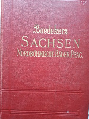 Baedekers Sachsen. Nordböhmische Bäder. Prag. Handbuch für Reisende.