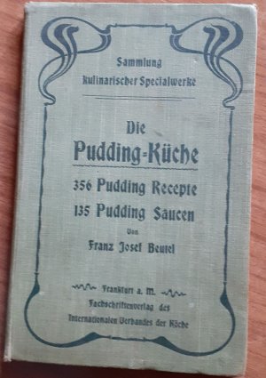 Die Puddingküche. Eine Sammlung von 356 Pudding-Rezepten nebst Pudding-Saucen und -Garnituren - In der Reihe: Sammlung kulinarischer Specialwerke