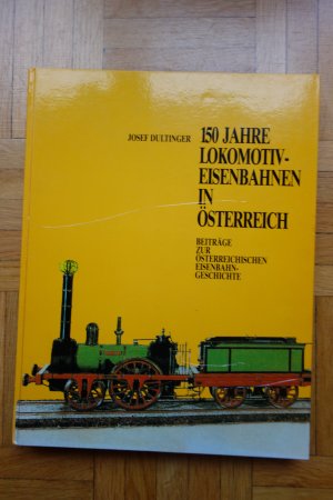 gebrauchtes Buch – Dultinger Josef – 150 Jahre Lokomotiv-Eisenbahnen in Oesterreich. Beiträge zur oesterreichischen Eisenbahngeschichte