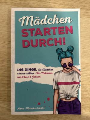 Mädchen starten durch! - 146 Dinge, die Mädchen wissen sollten - für Mädchen von 9 bis 14 Jahren