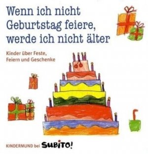 Wenn ich nicht Geburtstag feiere, werde ich nicht älter - Kinder über Feste, Feiern und Geschenke