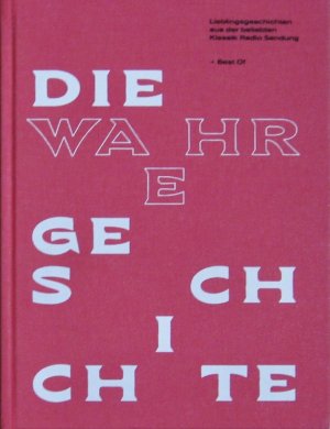 Die wahre Geschichte - Best of - Lieblingsgeschichten aus der beliebten Klassik Radio Sendung