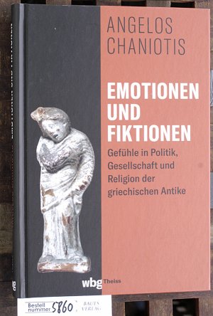 Emotionen und Fiktionen Gefühle in Politik, Gesellschaft und Religion der griechischen Antike