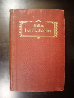 Der Mechaniker. Hilfs- und Lehrbuch für Werkmeister, Vorarbeiter, Arbeiter und Lehrlinge der Maschinenbranche und verwandter Berufsarten sowie für den Unterricht an Fachschulen, Gewerbe- und Handwerksschulen und gewerblichen Fortbildungsschulen