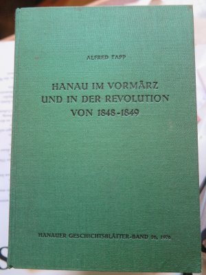 Hanau im Vormärz und in der Revolution von 1848 - 1849  : ein Beitrag zur Geschichte des Kurfürstentums Hessen. von, Hanauer Geschichtsblätter ; Bd. 26