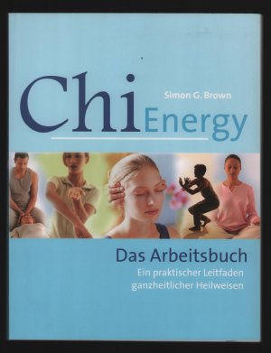 Chi Energy Arbeitsbuch/Ein praktischer Leitfaden ganzheitlicher Heilweisen