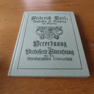 Friedrich Karl von Schönborn, Fürstbischof von Würzburg und Bamberg: Studienordnung für die Universität Würzburg - Nachdruck der 1. Auflage aus dem Jahre 1743