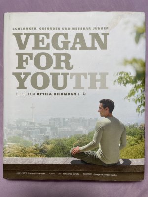 Vegan for Youth. Die Attila Hildmann Triät - Schlanker, gesünder und messbar jünger in 60 Tagen