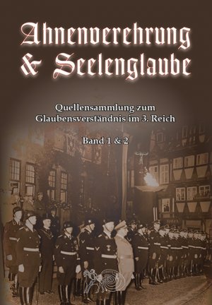 Ahnenverehrung & Seelenglaube. Quellensammlung zum Glaubensverständnis im 3. Reich (Band 1 & 2 Gesamtausgabe)