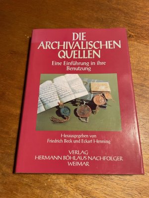 gebrauchtes Buch – Beck, Friedrich; Henning – Die archivalischen Quellen. Eine Einführung in ihre Benutzung