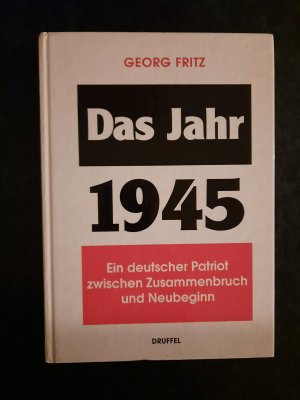 Das Jahr 1945 - ein deutscher Patriot zwischen Zusammenbruch und Neubeginn