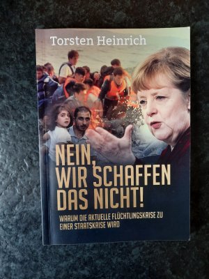 Nein, wir schaffen das nicht! - Warum die aktuelle Flüchtlingskrise zu einer Staatskrise wird