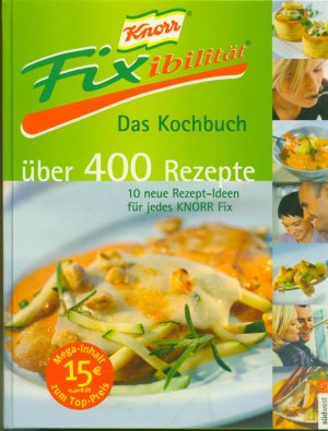 gebrauchtes Buch – Karin Schanzenbach (Red – Knorr Fixibilität, das Kochbuch: über 400 Rezepte ; 10 neue Rezept-Ideen für jedes Knorr-Fix