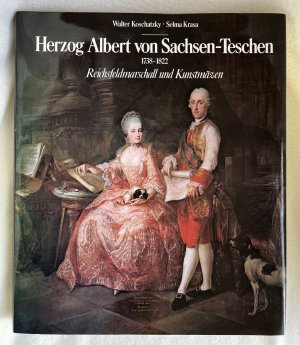 Herzog Albert von Sachsen-Teschen 1738-1822. Reichsfeldmarschall und Kunstmäzen