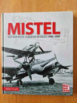 gebrauchtes Buch – Robert Forsyth – Mistel - Deutsche Mistel-Flugzeuge im Einsatz 1942-1945