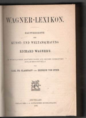 WAGNER - LEXIKON Hauptbegriffe der Kunst-und Weltanschauung Richard Wagners In wörtlichen Anführungen aus seinen Schriften zusammengestellt