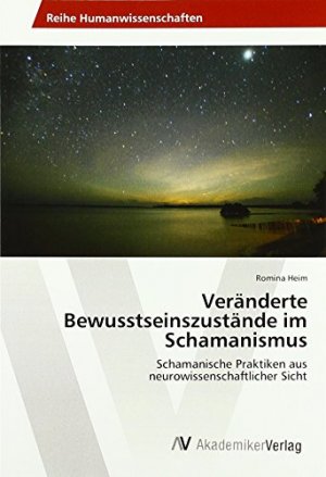 Veränderte Bewusstseinszustände im Schamanismus: Schamanische Praktiken aus neurowissenschaftlicher Sicht