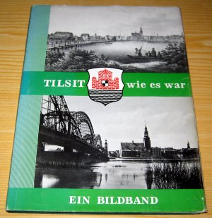 Tilsit - wie es war. Ein Bildband