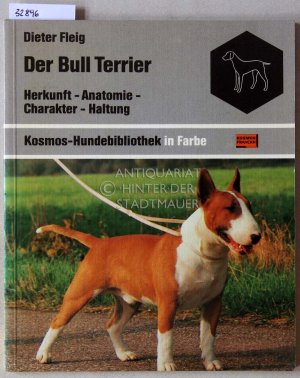 Der Bull Terrier. Herkunft - Anatomie - Charakter - Haltung.