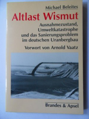 Altlast Wismut - Ausnahmezustand , Umweltkatastrophe und Sanierungsproblem im deutschen Uranbergbau