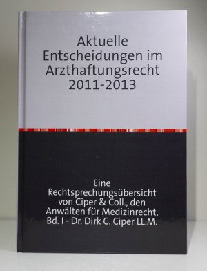 gebrauchtes Buch – Dirk C. Ciper – Aktuelle Entscheidungen im Arzthaftungsrecht 2011-2013