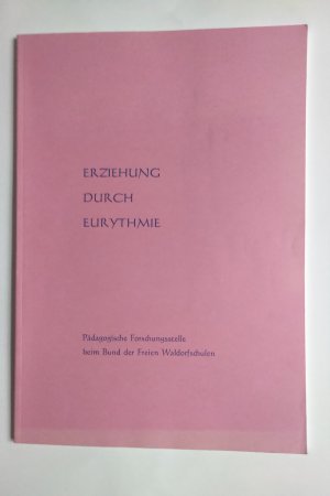 Erziehung durch Eurythmie : Anregungen für Unterrichtende. Als Arbeitsmaterial für Eurythmielehrer hrsg. von der Pädagogischen Forschungsstelle beim Bund […]