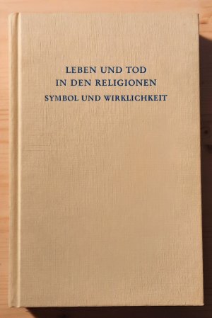 Leben und Tod in den Religionen - Symbol und Wirklichkeit