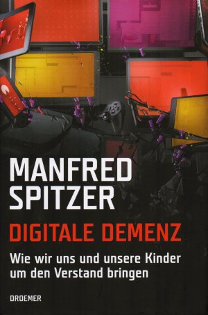 Digitale Demenz - Wie wir uns und unsere Kinder um den Verstand bringen. Wie NEU!