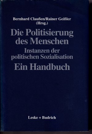 Die Politisierung des Menschen - Instanzen der politischen Sozialisation - ein Handbuch