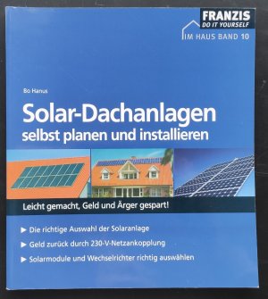 Solar-Dachanlagen selbst planen und installieren: Leicht gemacht, Geld und Ärger gespart! - Im Haus Band 10