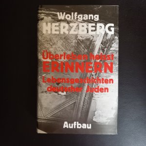 Überleben heisst Erinnern - Lebensgeschichten deutscher Juden