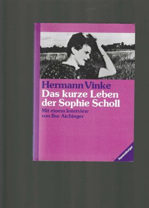 Das kurze Leben der Sophie Scholl - mit e. Interview von Ilse Aichinger