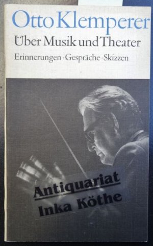 gebrauchtes Buch – Klemperer, Otto und Stephan Stompor – Otto Klemperer - Über Musik und Theater Erinnerungen, Gespräche, Skizzen - herausgegeben von Stephan Stompor -