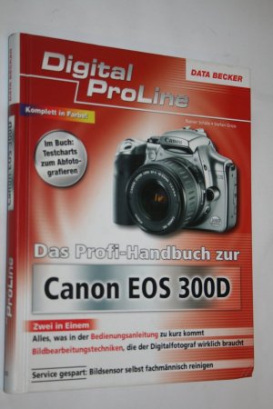 Das Profi-Handbuch zur Canon EOS 300 D - [zwei in Einem ; alles, was in der Bedienungsanleitung zu kurz kommt ; Bildbearbeitungstechniken, die der Digitalfotograf wirklich braucht]