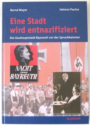 Eine Stadt wird entnazifiziert - Die Gauhauptstadt Bayreuth vor der Spruchkammer