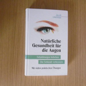 Natürliche Gesundheit für die Augen, Sehstörungen beheben, Die Sehkraft verbessern, Mit vielen praktischen Übungen